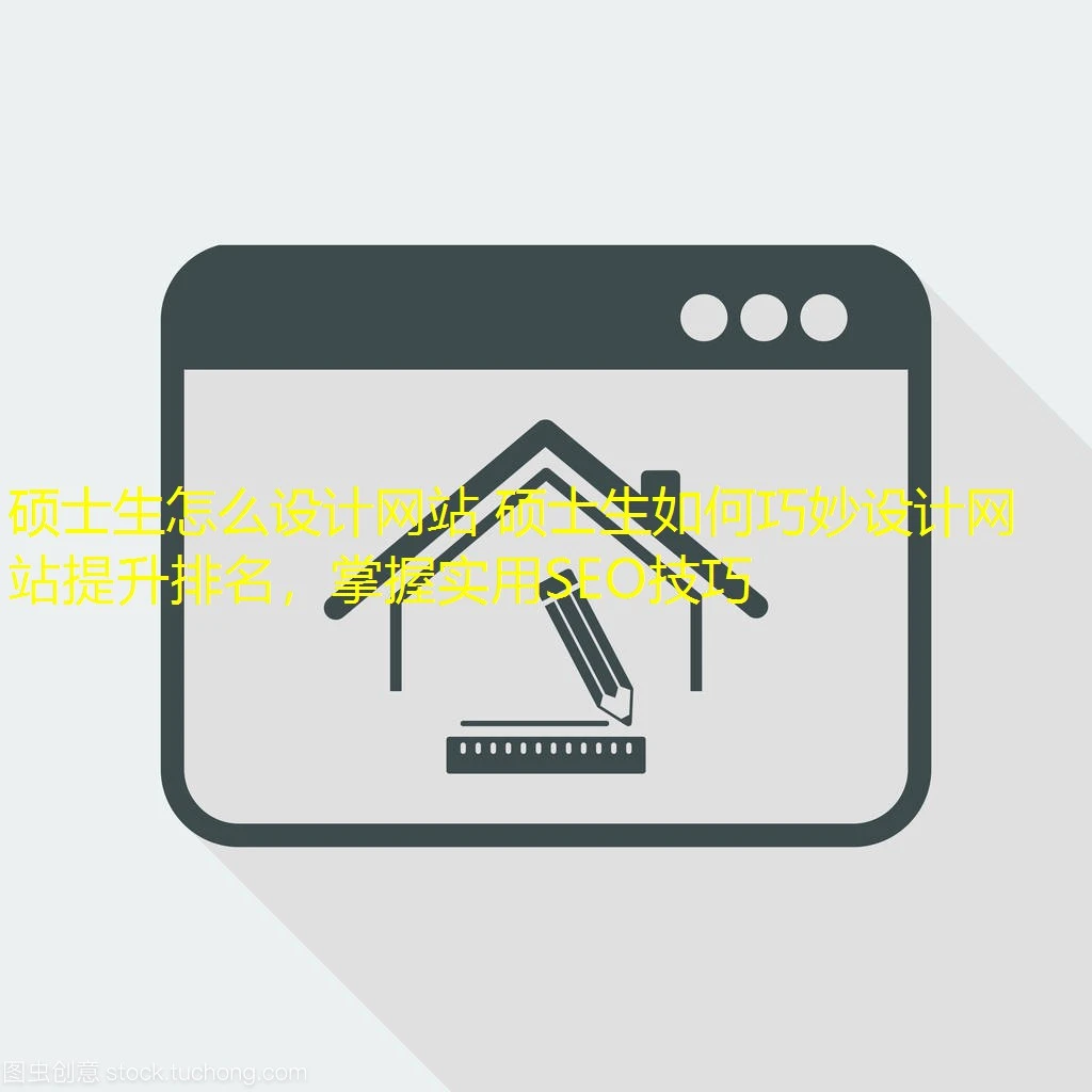 硕士生怎么设计网站 硕士生如何巧妙设计网站提升排名，掌握实用SEO技巧